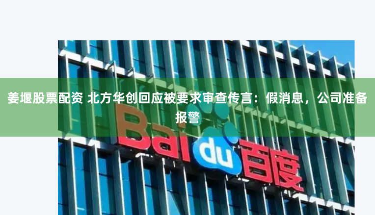姜堰股票配资 北方华创回应被要求审查传言：假消息，公司准备报警