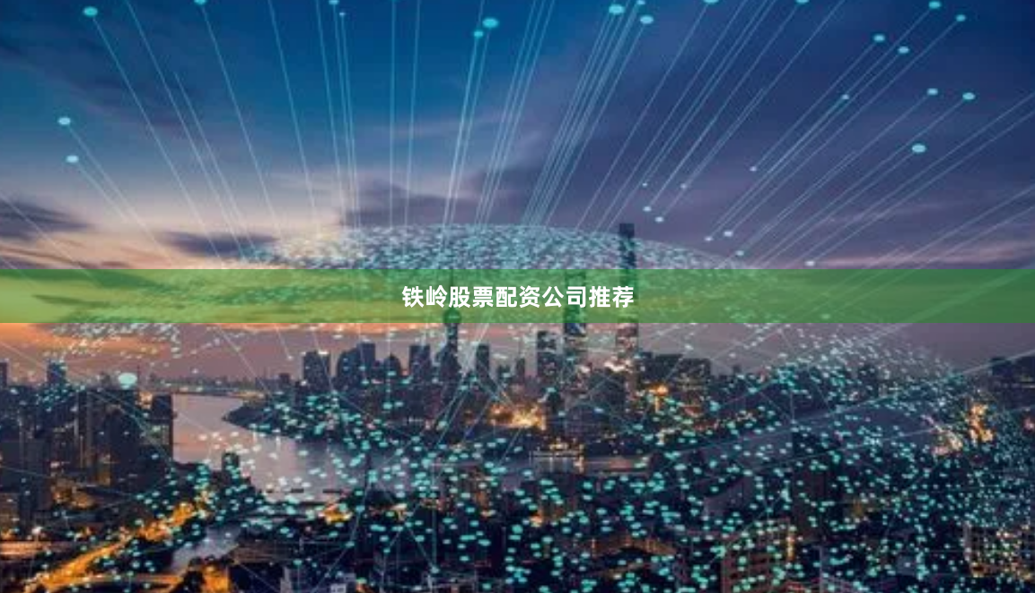 铁岭股票配资公司推荐